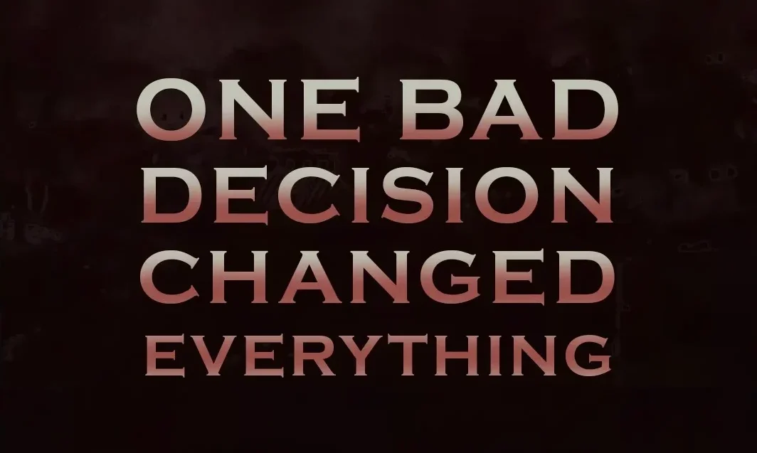 One bad decision changed everything